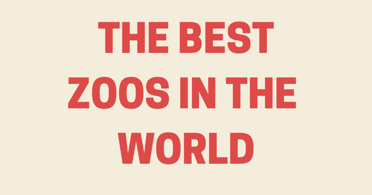 THE BEST ZOOS IN THE WORLD