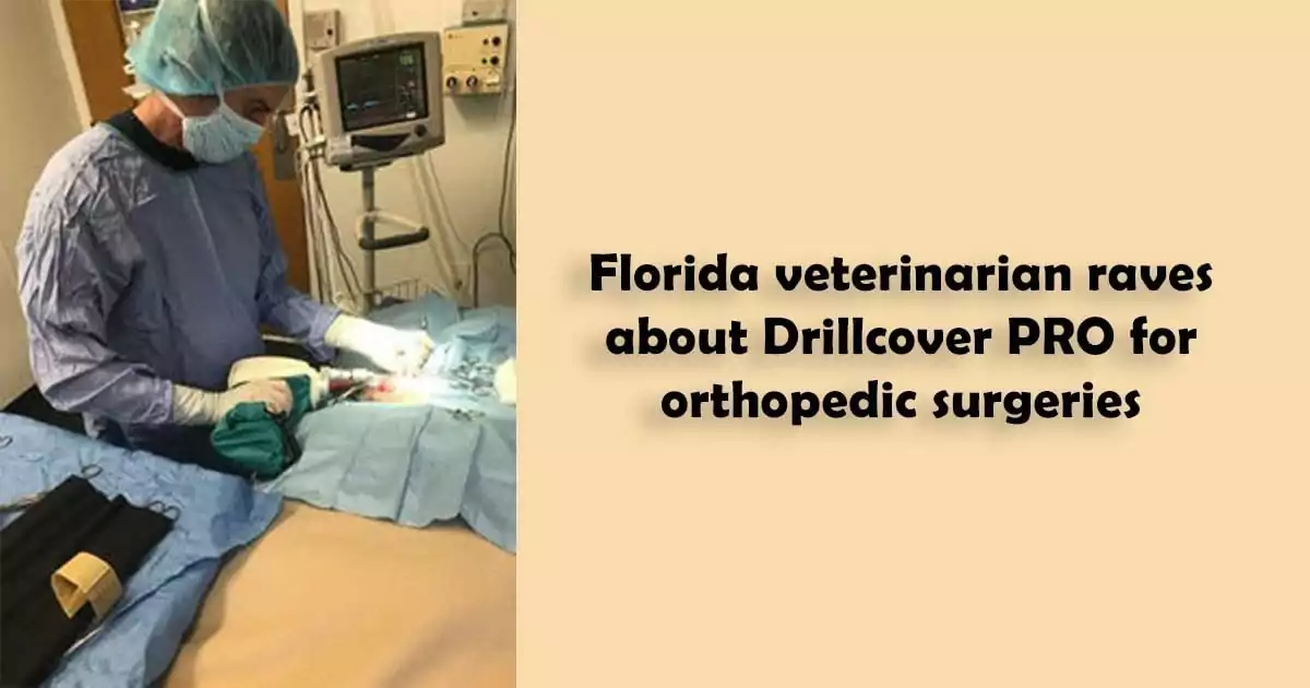 Florida veterinarian raves about Drillcover PRO for orthopedic surgeries